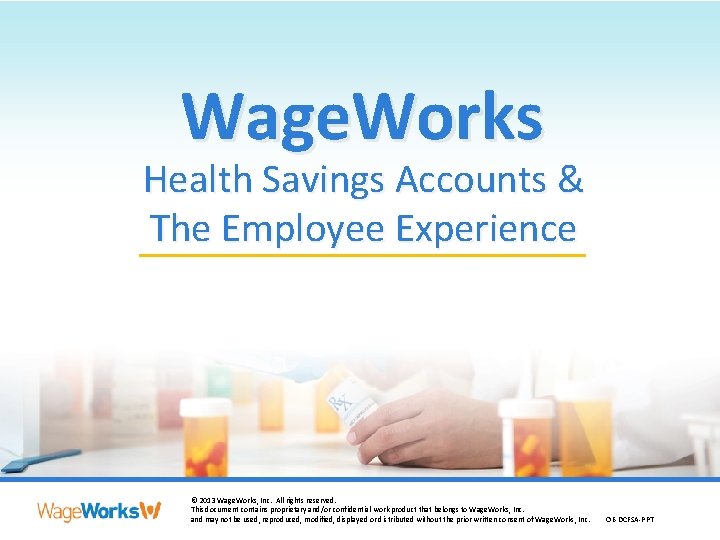 Wage. Works Health Savings Accounts & The Employee Experience © 2013 Wage. Works, Inc.