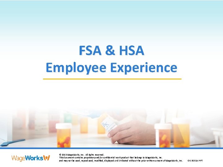 FSA & HSA Employee Experience © 2013 Wage. Works, Inc. All rights reserved. ©