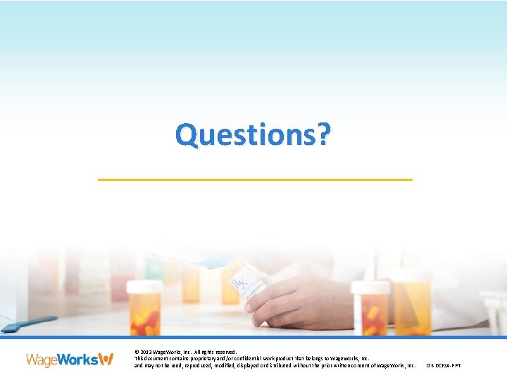 Questions? © 2013 Wage. Works, Inc. All rights reserved. © 2013 Wage. Works, Inc.