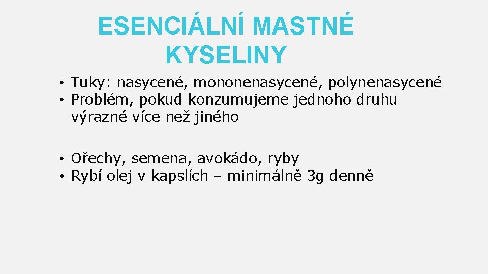 ESENCIÁLNÍ MASTNÉ KYSELINY • Tuky: nasycené, mononenasycené, polynenasycené • Problém, pokud konzumujeme jednoho druhu