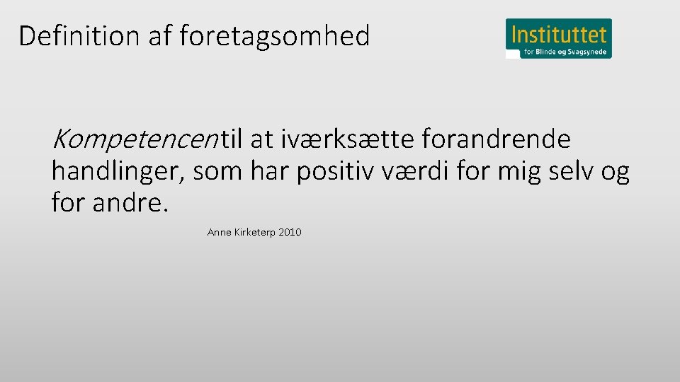 Definition af foretagsomhed Kompetencen til at iværksætte forandrende handlinger, som har positiv værdi for