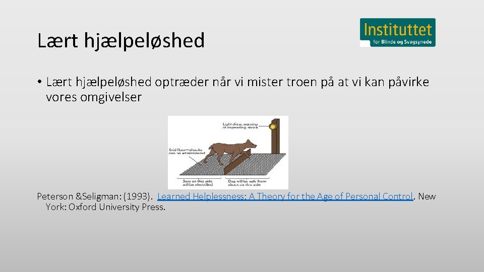 Lært hjælpeløshed • Lært hjælpeløshed optræder når vi mister troen på at vi kan