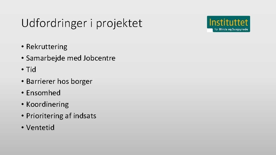 Udfordringer i projektet • Rekruttering • Samarbejde med Jobcentre • Tid • Barrierer hos