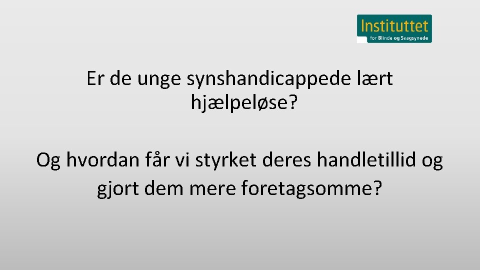 Er de unge synshandicappede lært hjælpeløse? Og hvordan får vi styrket deres handletillid og