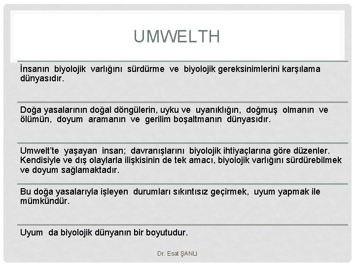 UMWELTH İnsanın biyolojik varlığını sürdürme ve biyolojik gereksinimlerini karşılama dünyasıdır. Doğa yasalarının doğal döngülerin,