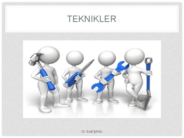 TEKNIKLER Dr. Esat ŞANLI 