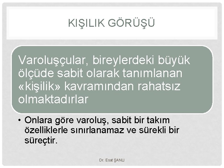 KIŞILIK GÖRÜŞÜ Varoluşçular, bireylerdeki büyük ölçüde sabit olarak tanımlanan «kişilik» kavramından rahatsız olmaktadırlar •