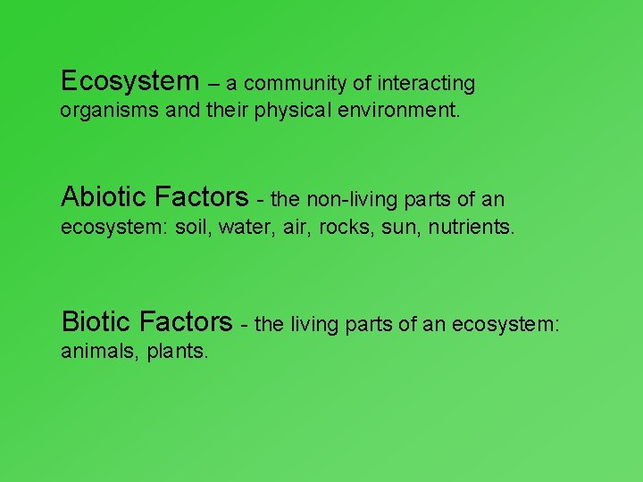 Ecosystem – a community of interacting organisms and their physical environment. Abiotic Factors -