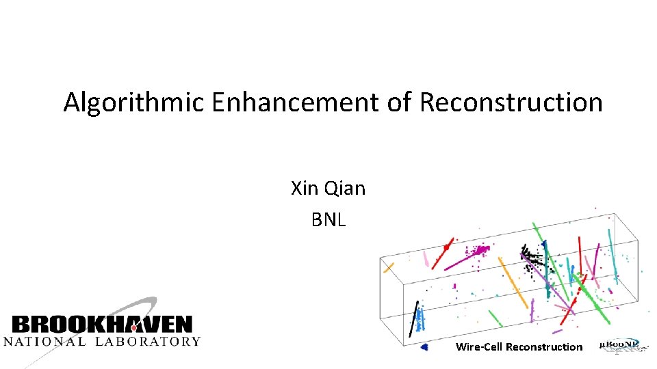 Algorithmic Enhancement of Reconstruction Xin Qian BNL Wire-Cell Reconstruction 1 