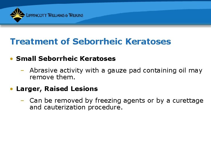 Treatment of Seborrheic Keratoses • Small Seborrheic Keratoses – Abrasive activity with a gauze