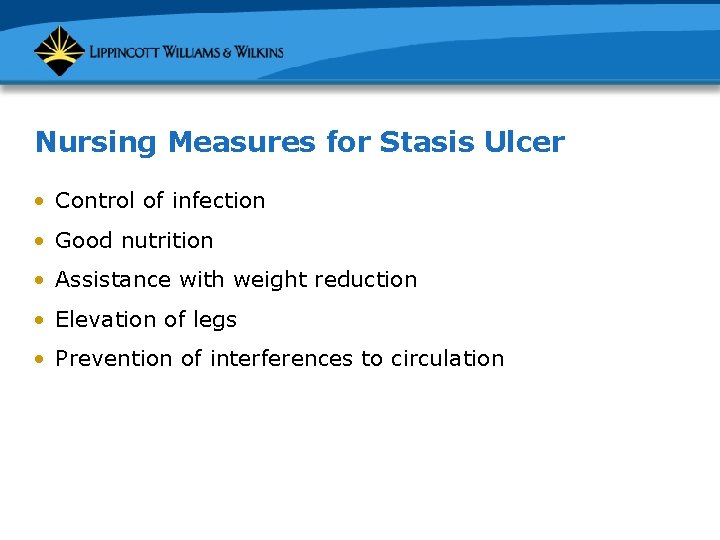 Nursing Measures for Stasis Ulcer • Control of infection • Good nutrition • Assistance