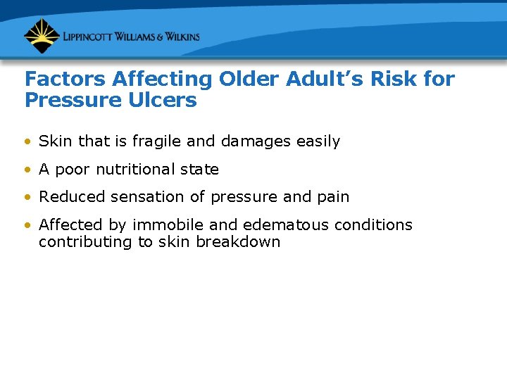 Factors Affecting Older Adult’s Risk for Pressure Ulcers • Skin that is fragile and