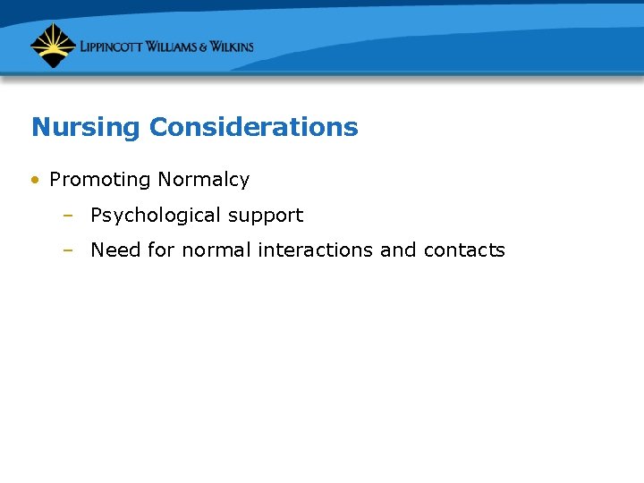 Nursing Considerations • Promoting Normalcy – Psychological support – Need for normal interactions and