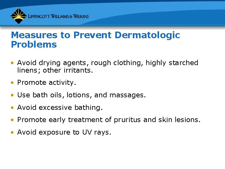 Measures to Prevent Dermatologic Problems • Avoid drying agents, rough clothing, highly starched linens;