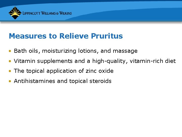 Measures to Relieve Pruritus • Bath oils, moisturizing lotions, and massage • Vitamin supplements