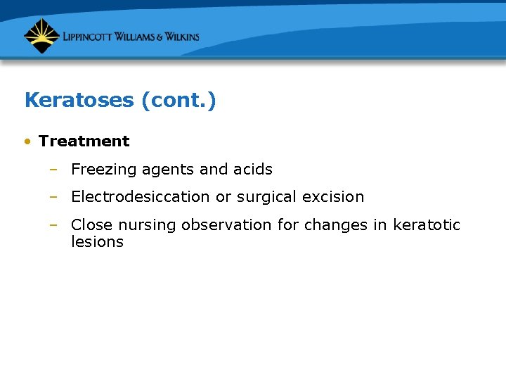 Keratoses (cont. ) • Treatment – Freezing agents and acids – Electrodesiccation or surgical