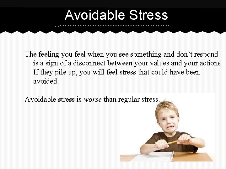 Avoidable Stress The feeling you feel when you see something and don’t respond is