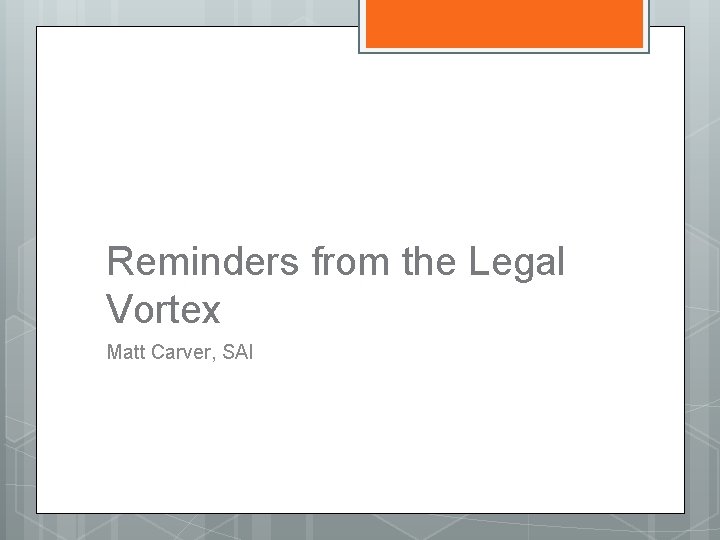 Reminders from the Legal Vortex Matt Carver, SAI 