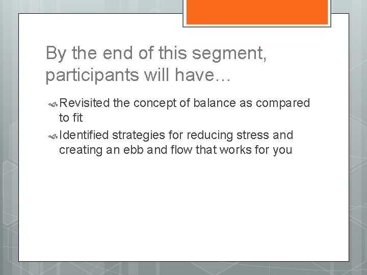 By the end of this segment, participants will have… Revisited the concept of balance