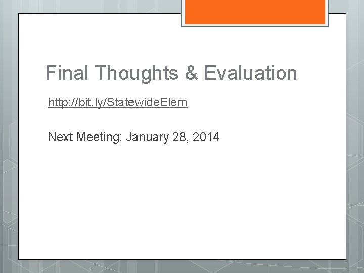 Final Thoughts & Evaluation http: //bit. ly/Statewide. Elem Next Meeting: January 28, 2014 