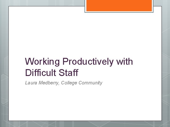 Working Productively with Difficult Staff Laura Medberry, College Community 