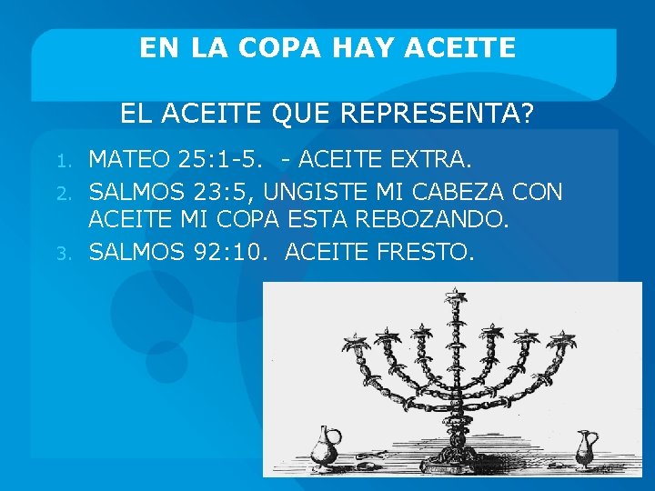 EN LA COPA HAY ACEITE EL ACEITE QUE REPRESENTA? MATEO 25: 1 -5. -