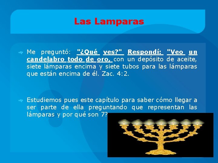 Las Lamparas Me preguntó: "¿Qué ves? " Respondí: "Veo un candelabro todo de oro,