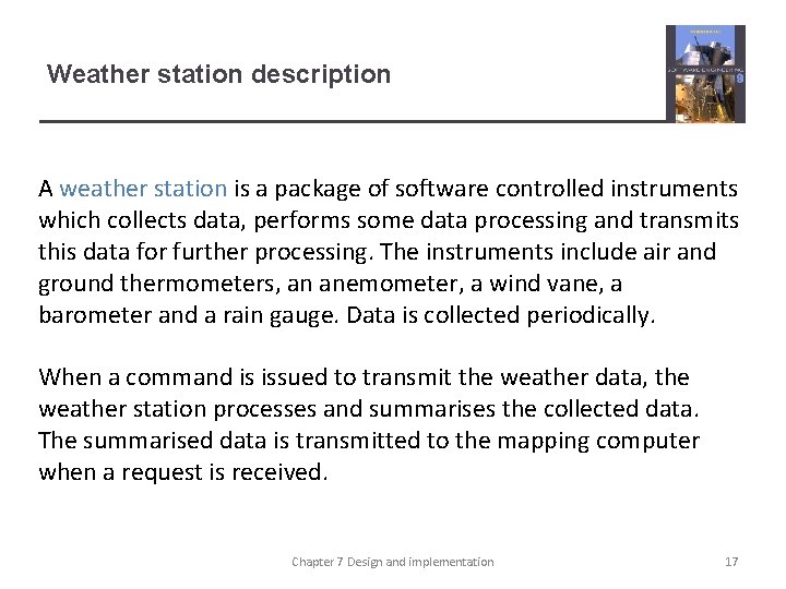 Weather station description A weather station is a package of software controlled instruments which