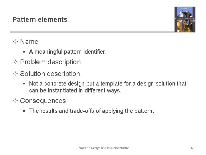 Pattern elements ² Name § A meaningful pattern identifier. ² Problem description. ² Solution