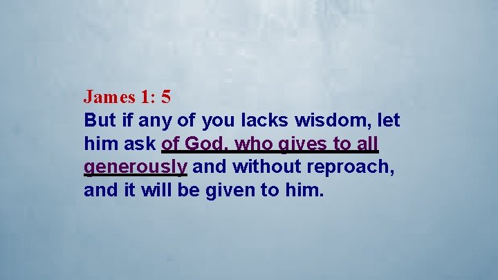 James 1: 5 But if any of you lacks wisdom, let him ask of