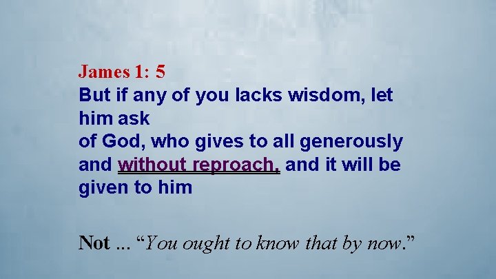 James 1: 5 But if any of you lacks wisdom, let him ask of