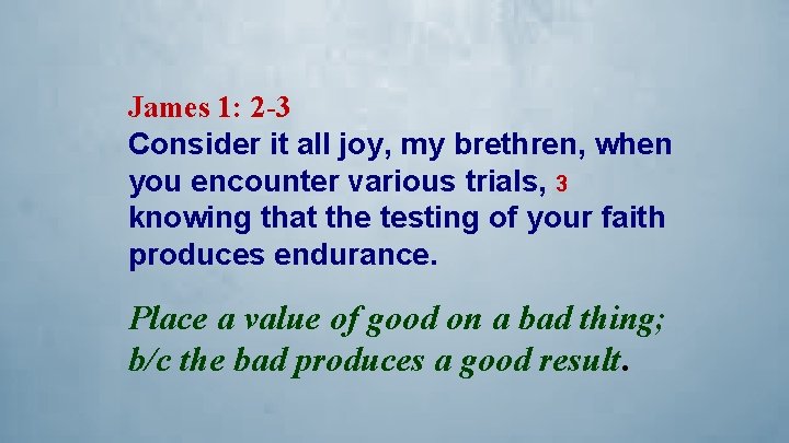 James 1: 2 -3 Consider it all joy, my brethren, when you encounter various