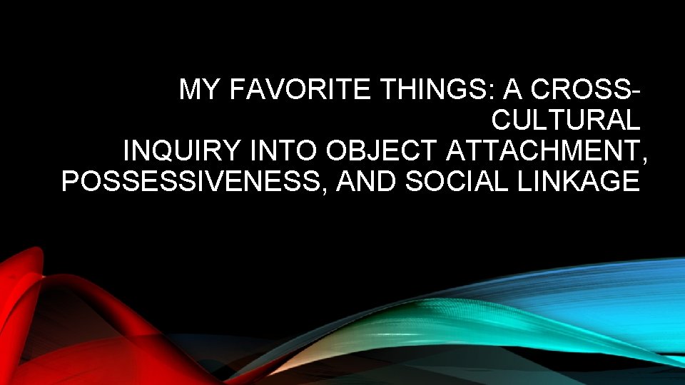 MY FAVORITE THINGS: A CROSSCULTURAL INQUIRY INTO OBJECT ATTACHMENT, POSSESSIVENESS, AND SOCIAL LINKAGE 