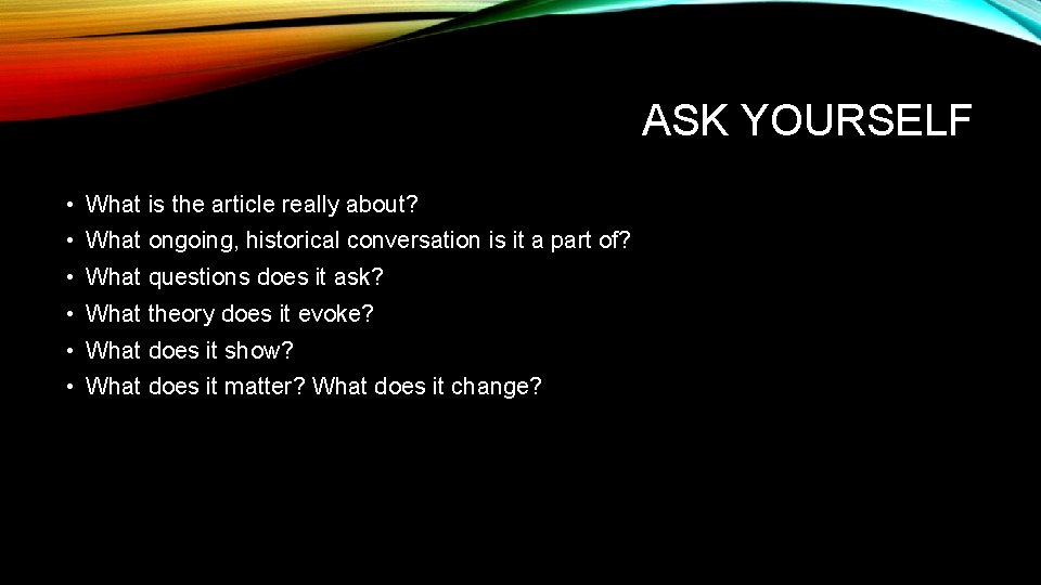 ASK YOURSELF • What is the article really about? • What ongoing, historical conversation