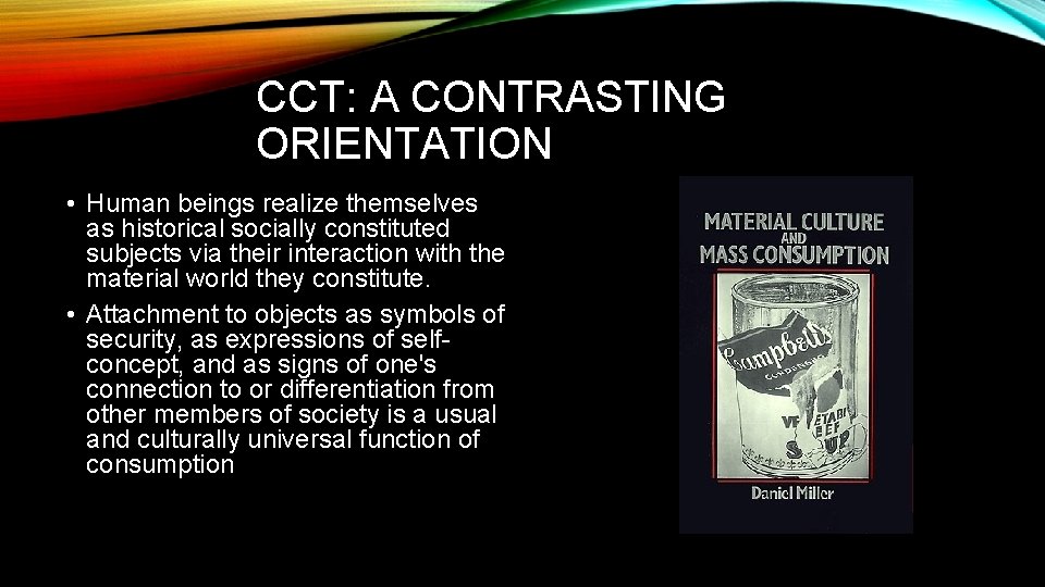 CCT: A CONTRASTING ORIENTATION • Human beings realize themselves as historical socially constituted subjects