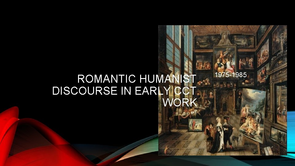 ROMANTIC HUMANIST DISCOURSE IN EARLY CCT WORK 1975 -1985 