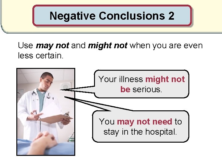 Negative Conclusions 2 Use may not and might not when you are even less