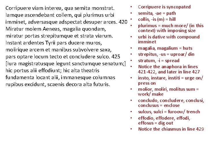 Corripuere viam interea, qua semita monstrat. Iamque ascendebant collem, qui plurimus urbi imminet, adversasque