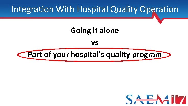 Integration With Hospital Quality Operation Going it alone vs Part of your hospital’s quality