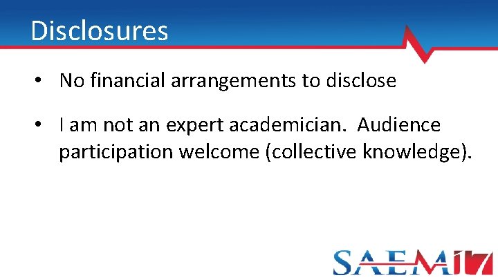 Disclosures • No financial arrangements to disclose • I am not an expert academician.