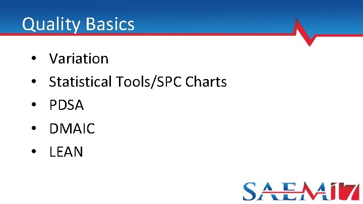 Quality Basics • • • Variation Statistical Tools/SPC Charts PDSA DMAIC LEAN 