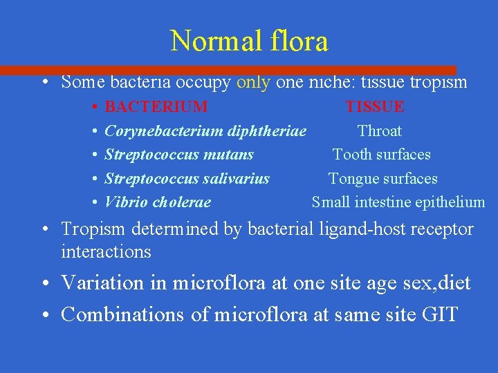 Normal flora • Some bacteria occupy only one niche: tissue tropism • • •