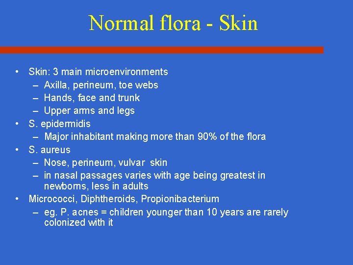 Normal flora - Skin • Skin: 3 main microenvironments – Axilla, perineum, toe webs