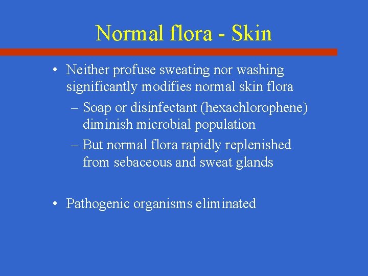 Normal flora - Skin • Neither profuse sweating nor washing significantly modifies normal skin