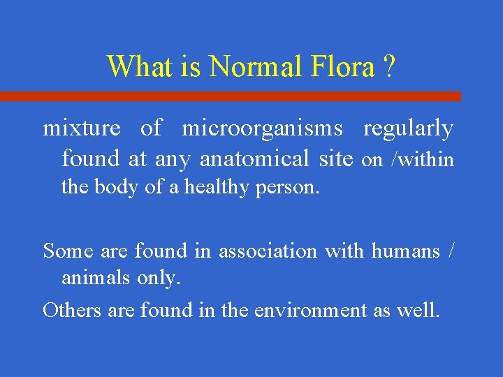 What is Normal Flora ? mixture of microorganisms regularly found at any anatomical site