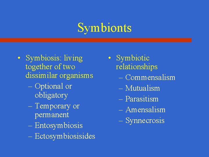 Symbionts • Symbiosis: living together of two dissimilar organisms – Optional or obligatory –