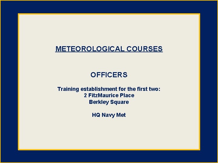 METEOROLOGICAL COURSES OFFICERS Training establishment for the first two: 2 Fitz. Maurice Place Berkley