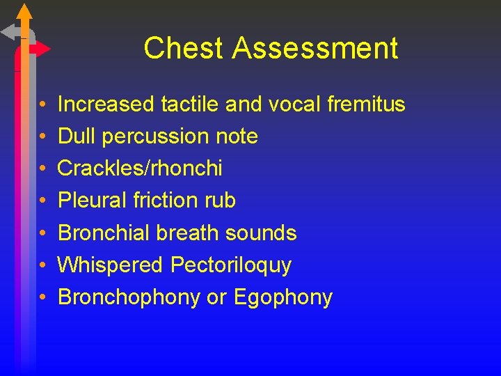 Chest Assessment • • Increased tactile and vocal fremitus Dull percussion note Crackles/rhonchi Pleural