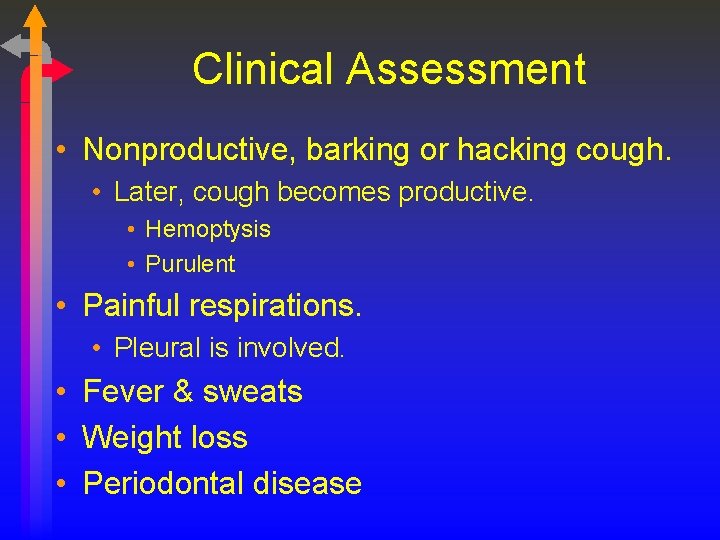 Clinical Assessment • Nonproductive, barking or hacking cough. • Later, cough becomes productive. •