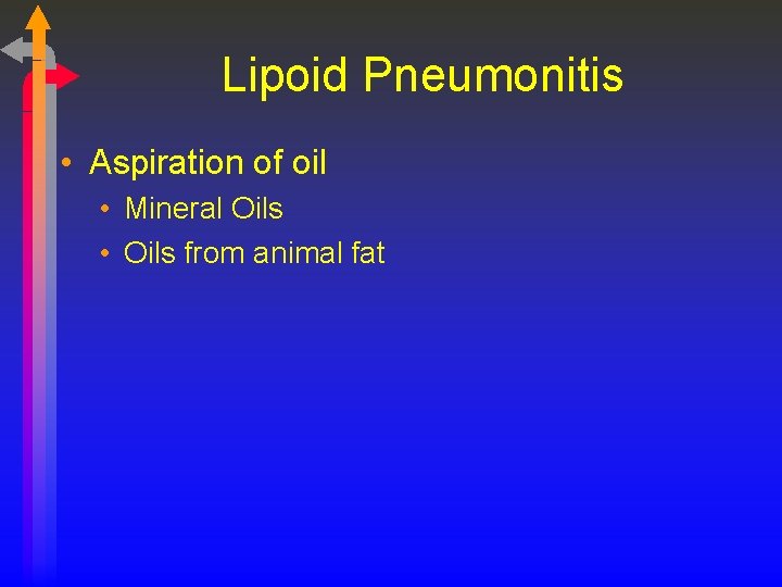 Lipoid Pneumonitis • Aspiration of oil • Mineral Oils • Oils from animal fat
